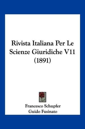 Rivista Italiana Per Le Scienze Giuridiche V11 (1891) de Francesco Schupfer