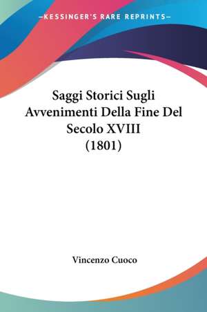 Saggi Storici Sugli Avvenimenti Della Fine Del Secolo XVIII (1801) de Vincenzo Cuoco