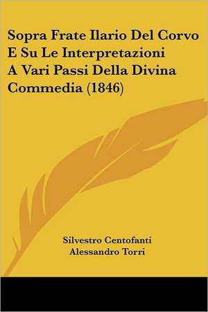 Sopra Frate Ilario Del Corvo E Su Le Interpretazioni A Vari Passi Della Divina Commedia (1846) de Silvestro Centofanti