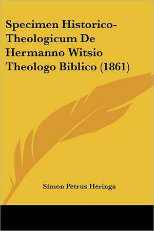 Specimen Historico-Theologicum De Hermanno Witsio Theologo Biblico (1861) de Simon Petrus Heringa