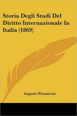 Storia Degli Studi Del Diritto Internazionale In Italia (1869) de Augusto Pierantoni