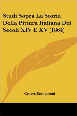 Studi Sopra La Storia Della Pittura Italiana Dei Secoli XIV E XV (1864) de Cesare Bernasconi