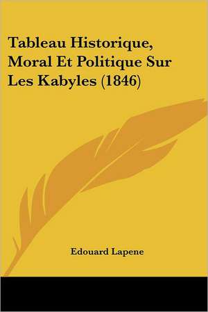 Tableau Historique, Moral Et Politique Sur Les Kabyles (1846) de Edouard Lapene