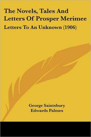 The Novels, Tales And Letters Of Prosper Merimee de George Saintsbury