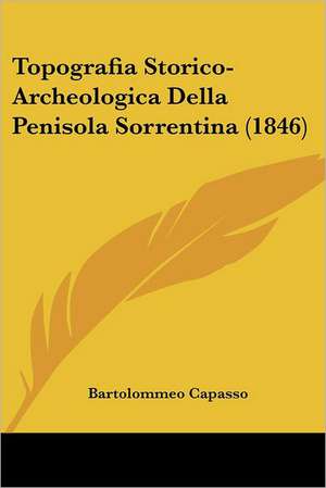 Topografia Storico-Archeologica Della Penisola Sorrentina (1846) de Bartolommeo Capasso