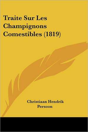 Traite Sur Les Champignons Comestibles (1819) de Christiaan Hendrik Persoon