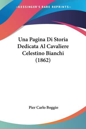 Una Pagina Di Storia Dedicata Al Cavaliere Celestino Bianchi (1862) de Pier Carlo Boggio