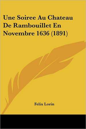 Une Soiree Au Chateau De Rambouillet En Novembre 1636 (1891) de Felix Lorin