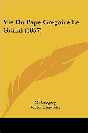 Vie Du Pape Gregoire Le Grand (1857) de M. Gregory