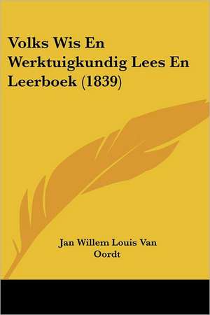 Volks Wis En Werktuigkundig Lees En Leerboek (1839) de Jan Willem Louis van Oordt