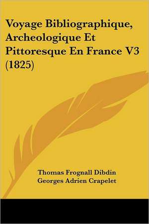 Voyage Bibliographique, Archeologique Et Pittoresque En France V3 (1825) de Thomas Frognall Dibdin