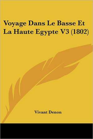 Voyage Dans Le Basse Et La Haute Egypte V3 (1802) de Vivant Denon