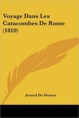 Voyage Dans Les Catacombes De Rome (1810) de Artaud De Montor