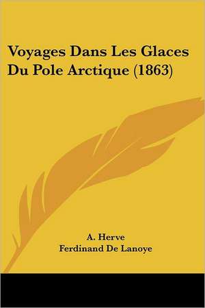 Voyages Dans Les Glaces Du Pole Arctique (1863) de A. Herve