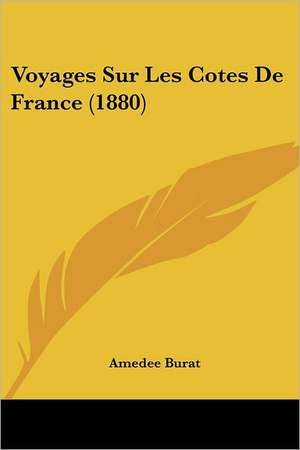 Voyages Sur Les Cotes De France (1880) de Amedee Burat