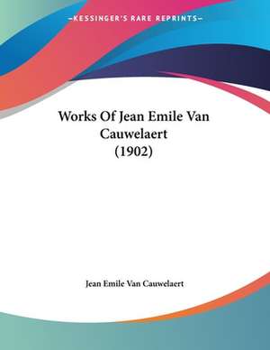 Works Of Jean Emile Van Cauwelaert (1902) de Jean Emile van Cauwelaert