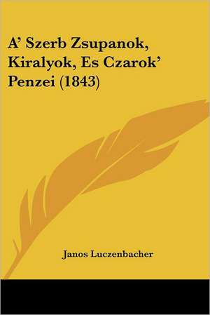 A' Szerb Zsupanok, Kiralyok, Es Czarok' Penzei (1843) de Janos Luczenbacher