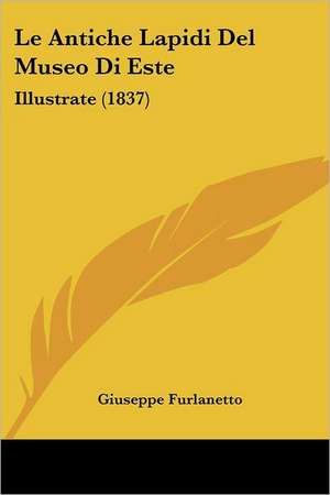 Le Antiche Lapidi Del Museo Di Este de Giuseppe Furlanetto