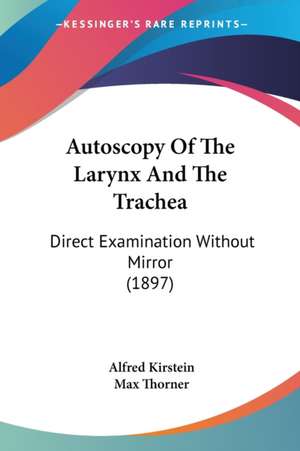 Autoscopy Of The Larynx And The Trachea de Alfred Kirstein