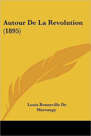 Autour De La Revolution (1895) de Louis Bonneville De Marsangy