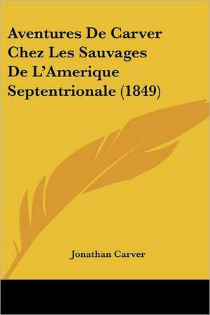 Aventures De Carver Chez Les Sauvages De L'Amerique Septentrionale (1849) de Jonathan Carver