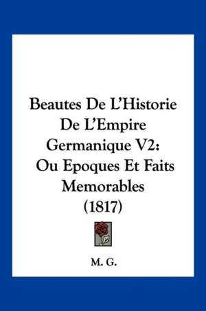 Beautes De L'Historie De L'Empire Germanique V2 de M. G.