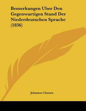 Bemerkungen Uber Den Gegenwartigen Stand Der Niederdeutschen Sprache (1836) de Johannes Classen