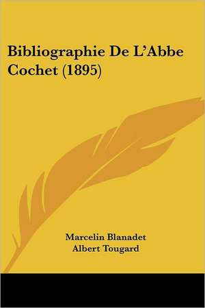 Bibliographie De L'Abbe Cochet (1895) de Marcelin Blanadet