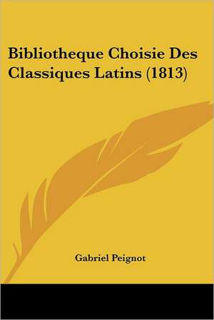 Bibliotheque Choisie Des Classiques Latins (1813) de Gabriel Peignot