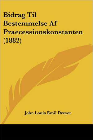 Bidrag Til Bestemmelse Af Praecessionskonstanten (1882) de John Louis Emil Dreyer