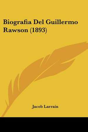 Biografia Del Guillermo Rawson (1893) de Jacob Larrain