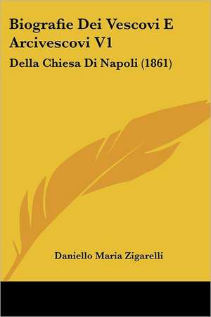 Biografie Dei Vescovi E Arcivescovi V1 de Daniello Maria Zigarelli