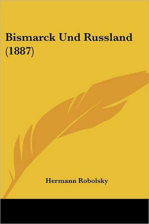 Bismarck Und Russland (1887) de Hermann Robolsky