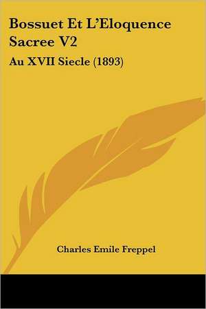 Bossuet Et L'Eloquence Sacree V2 de Charles Emile Freppel