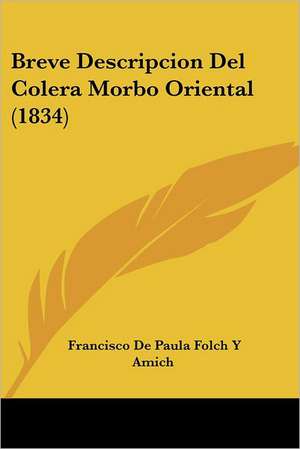 Breve Descripcion Del Colera Morbo Oriental (1834) de Francisco de Paula Folch Y Amich