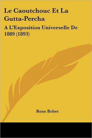 Le Caoutchouc Et La Gutta-Percha de Rene Bobet