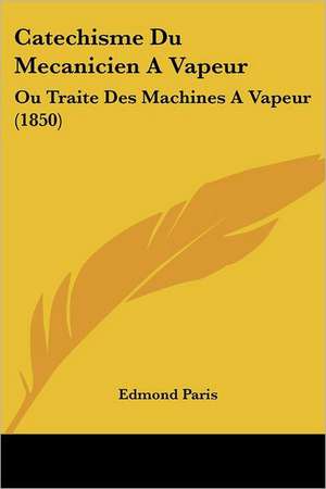 Catechisme Du Mecanicien A Vapeur de Edmond Paris