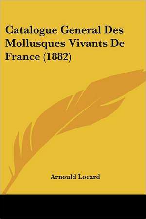 Catalogue General Des Mollusques Vivants De France (1882) de Arnould Locard