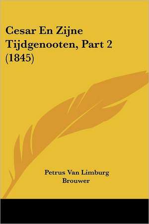 Cesar En Zijne Tijdgenooten, Part 2 (1845) de Petrus Van Limburg Brouwer