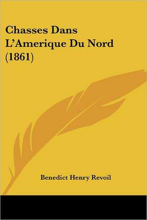 Chasses Dans L'Amerique Du Nord (1861) de Benedict Henry Revoil