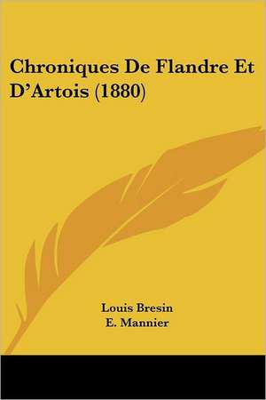 Chroniques De Flandre Et D'Artois (1880) de Louis Bresin