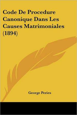 Code De Procedure Canonique Dans Les Causes Matrimoniales (1894) de George Peries