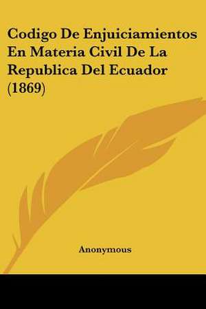 Codigo De Enjuiciamientos En Materia Civil De La Republica Del Ecuador (1869) de Anonymous