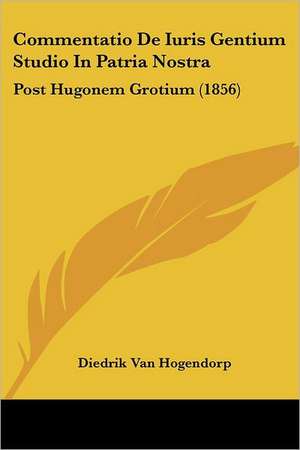 Commentatio De Iuris Gentium Studio In Patria Nostra de Diedrik Van Hogendorp