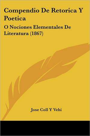 Compendio De Retorica Y Poetica de Jose Coll Y Vehi