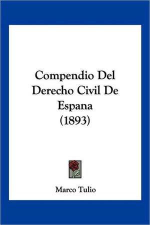 Compendio Del Derecho Civil De Espana (1893) de Marco Tulio