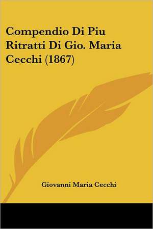 Compendio Di Piu Ritratti Di Gio. Maria Cecchi (1867) de Giovanni Maria Cecchi