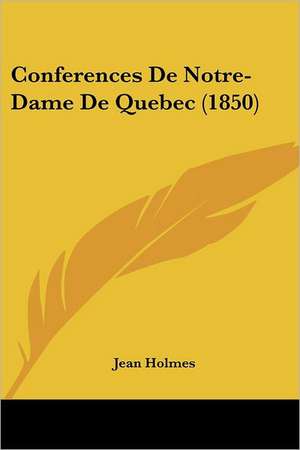 Conferences De Notre-Dame De Quebec (1850) de Jean Holmes