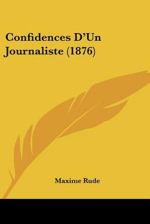 Confidences D'Un Journaliste (1876) de Maxime Rude