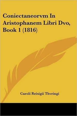 Coniectaneorvm In Aristophanem Libri Dvo, Book 1 (1816) de Caroli Reisigii Thvringi